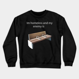 I'm homeless and my enemy is... Crewneck Sweatshirt